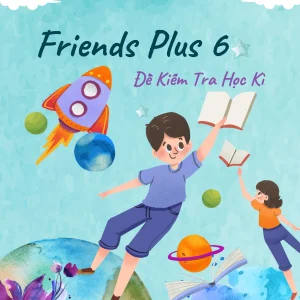 FRIENDS PLUS 6 - 10 ĐỀ KIỂM TRA HỌC KÌ 1