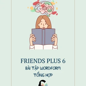 FRIENDS PLUS 6 - 10 ĐỀ WORD FORM - HỌC KÌ 1