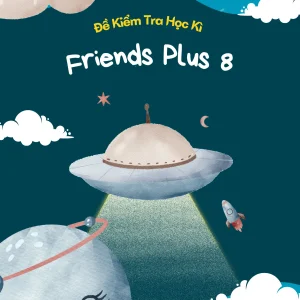 FRIENDS PLUS 8 - 10 ĐỀ KIỂM TRA HỌC KÌ 1